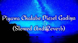 Piyawa Chalabe Diesel Gadiya Slowed And Reverb [upl. by Bolen]